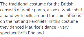 The traditional costume for the British consists of white pants, a loose white shirt, a band with