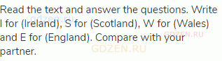 Read the text and answer the questions. Write I for (Ireland), S for (Scotland), W for (Wales) and E