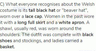 C) What everyone recognises about the Welsh costume is its <strong>tall black hat</strong> or