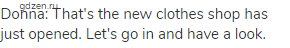 Donna: That's the new clothes shop has just opened. Let's go in and have a look.