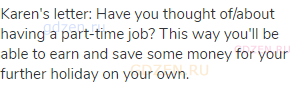 Karen's letter: Have you thought of/about having a part-time job? This way you'll be able to earn
