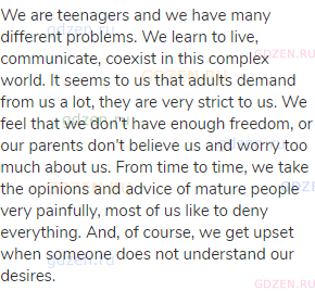We are teenagers and we have many different problems. We learn to live, communicate, coexist in this