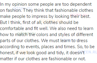 In my opinion some people are too dependent on fashion. They think that fashionable clothes make