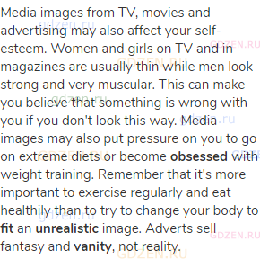 Media images from TV, movies and advertising may also affect your self-esteem. Women and girls on TV