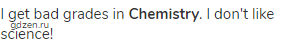 I get bad grades in <strong>Chemistry</strong>. I don't like science!