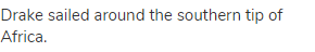 Drake sailed around the southern tip of Africa.