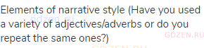 elements of narrative style (Have you used a variety of adjectives/adverbs or do you repeat the same