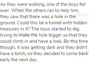 As they were walking, one of the boys fell over. When the others ran to help him, they saw that