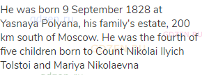 He was born 9 September 1828 at Yasnaya Polyana, his family's estate, 200 km south of Moscow. He was