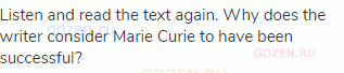 Listen and read the text again. Why does the writer consider Marie Curie to have been successful?