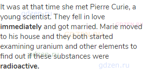 It was at that time she met Pierre Curie, a young scientist. They fell in love