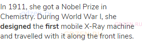 In 1911, she got a Nobel Prize in Chemistry. During World War I, she <strong>designed</strong> the