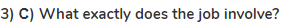 <strong>3) С) What exactly does the job involve?</strong>