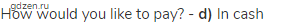How would you like to pay? - <strong>d)</strong> In cash