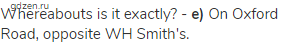 Whereabouts is it exactly? - <strong>e)</strong> On Oxford Road, opposite WH Smith's.