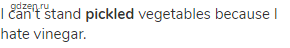 I can't stand <strong>pickled </strong>vegetables because I hate vinegar.