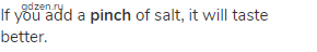 If you add a <strong>pinch </strong>of salt, it will taste better.