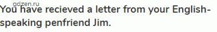 <strong>You have recieved a letter from your English-speaking penfriend Jim.</strong>