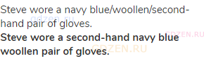 Steve wore a navy blue/woollen/second-hand pair of gloves.<br><strong>Steve wore a second-hand navy