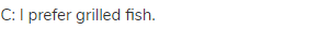 C: I prefer grilled fish.