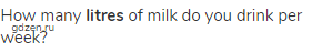How many <strong>litres</strong> of milk do you drink per week?