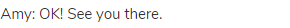 Amy: OK! See you there.
