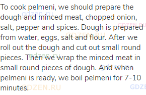 To cook pelmeni, we should prepare the dough and minced meat, chopped onion, salt, pepper and