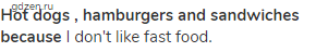 <strong>Hot dogs , hamburgers and sandwiches because</strong> I don't like fast food. 