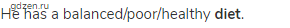 He has a balanced/poor/healthy <strong>diet</strong>.