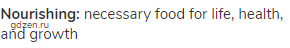 <strong>nourishing:</strong> necessary food for life, health, and growth