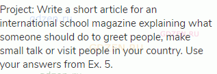 Project: Write a short article for an international school magazine explaining what someone should