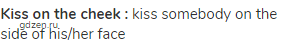 <strong>kiss on the cheek :</strong> kiss somebody on the side of his/her face