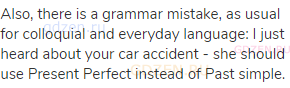 Also, there is a grammar mistake, as usual for colloquial and everyday language: I just heard about