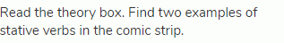Read the theory box. Find two examples of stative verbs in the comic strip.