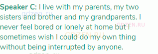 <strong>Speaker C: </strong>I live with my parents, my two sisters and brother and my grandparents.