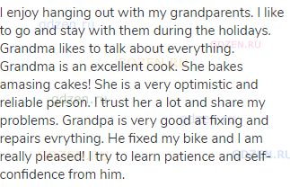 I enjoy hanging out with my grandparents. I like to go and stay with them during the holidays.