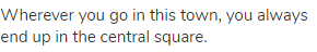 Wherever you go in this town, you always end up in the central square.