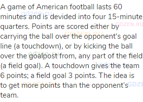 A game of American football lasts 60 minutes and is devided into four 15-minute quarters. Points are