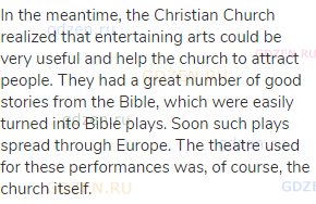 In the meantime, the Christian Church realized that entertaining arts could be very useful and help