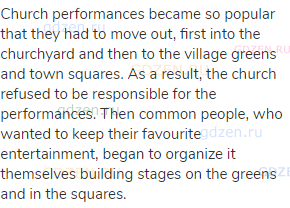 Church performances became so popular that they had to move out, first into the churchyard and then