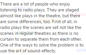 There are a lot of people who enjoy listening to radio plays. They are staged almost like plays in