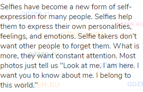 Selfies have become a new form of self-expression for many people. Selfies help them to express