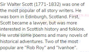 Sir Walter Scott (1771-1832) was one of the most popular of all story writers. He was born in