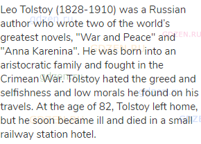 Leo Tolstoy (1828-1910) was a Russian author who wrote two of the world’s greatest novels, "War