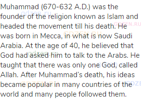 Muhammad (670-632 A.D.) was the founder of the religion known as Islam and headed the movement till