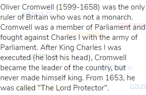 Oliver Cromwell (1599-1658) was the only ruler of Britain who was not a monarch. Cromwell was a