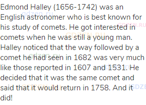 Edmond Halley (1656-1742) was an English astronomer who is best known for his study of comets. He