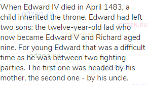 When Edward IV died in April 1483, a child inherited the throne. Edward had left two sons: the