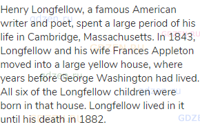 Henry Longfellow, a famous American writer and poet, spent a large period of his life in Cambridge,