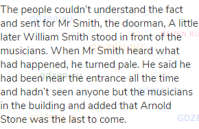 The people couldn’t understand the fact and sent for Mr Smith, the doorman, A little later William